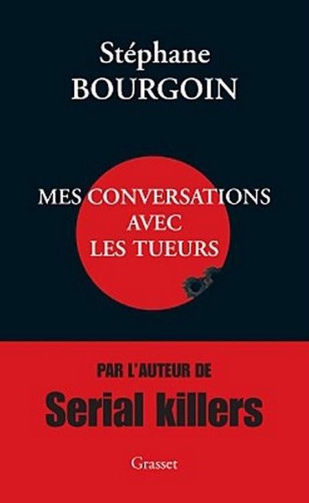 Mes conversations avec les tueurs - Stéphane Bourgoin