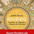 Ravenne, capitale de l'empire, creuset de l'europe par judith herrin