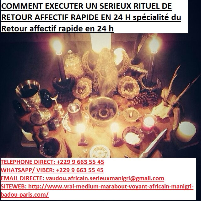 COMMENT EXECUTER UN SERIEUX RITUEL DE RETOUR AFFECTIF RAPIDE EN 24 H spécialité du Retour affectif rapide en 24 h