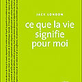 Jack London - Ce que la vie signifie pour moi